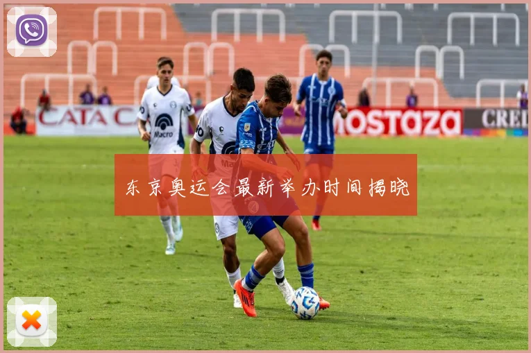 东京奥运会最新举办时间揭晓