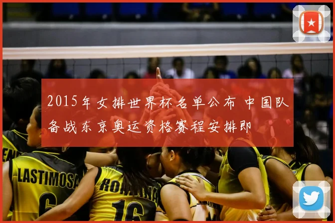 2015年女排世界杯名单公布 中国队备战东京奥运资格赛程安排即
